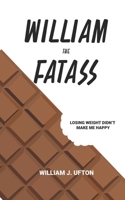 William The Fatass: Losing Weight Didn't Make Me Happy B0BW2MZ7YG Book Cover