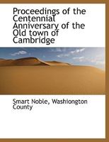 Proceedings of the Centennial Anniversary of the old Town of Cambridge 1140629646 Book Cover