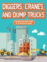 Diggers, Cranes, and Dump Trucks: Construction Site Seek & Find Activity Book 1683261194 Book Cover
