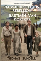 Two Historical Novels: Massachusetts in Rebellion and Bastiaen Van Kortryk B0H28LNTGK Book Cover