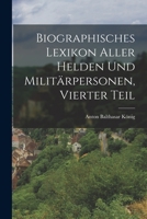 Biographisches Lexikon Aller Helden Und Milit�rpersonen, Vierter Teil 1019303506 Book Cover