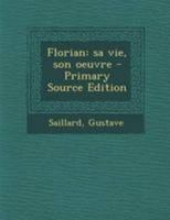 Florian, Sa Vie, Son Œuvre (Classic Reprint) 0353702447 Book Cover