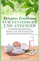 Ketogene Ernährung für Einsteiger und Anfänger: Gesund ketogen abnehmen und ketogen essen Ketogene Diät inkl. ketogen Lebensmittel Liste 1982904313 Book Cover