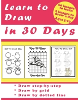 Learn to Draw in 30 Days: Challenging Book for Kids Ages 5-10: draw 2 images a day for 30 days B08Y4HBDY9 Book Cover