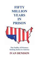 Fifty Million Years in Prison: The Futility of Prisoners Seeking Justice in America 1720482101 Book Cover