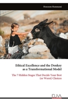 Ethical Excellence and the Donkey as a Transformational Model: The 7 Hidden Stages That Decide Your Best (or Worst) Choices 9999344674 Book Cover