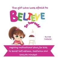 The Girl who was Afraid to Believe in Herself: Inspiring Motivational story for kids to Boost Self-esteem, Resilience and Growth Mindset B0CWGKS4LN Book Cover