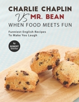 Charlie Chaplin VS Mr. Bean – When Food Meets Fun: Funniest English Recipes to Make You Laugh B099BZWXH3 Book Cover