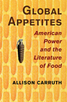 Global Appetites: American Power and the Literature of Food 1316613305 Book Cover