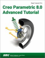 Creo Parametric 8.0 Advanced Tutorial 1630574619 Book Cover