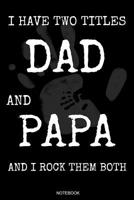 I Have Two Titles Dad And Papa: Das perfekte Vatertagsgeschenk Notizbuch f�r den Vater Buch Spr�che Ehemann Spruch Papa I Tagebuch Vatertag G�stebuch Heft Memo Notizen Block Liniertes Heft Entwurf Kon 1072640430 Book Cover