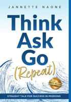 Think, Ask, Go (Repeat): Straight Talk for Success in Missions 1959840398 Book Cover