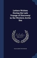 Letters Written During the Late Voyage of Discovery in the Western Arctic Sea 1016850166 Book Cover