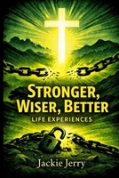 Stronger, Wiser & Better "Life Experiences" 1105739090 Book Cover