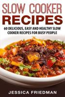 Slow Cooker Recipes: 60 Delicious, Easy and Healthy Slow Cooker Recipes for Busy People 1974368025 Book Cover