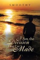I Am the Decisions That I've Made: The World Through My Eyes 1483636763 Book Cover
