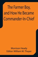 The Farmer Boy, and How He Became Commander-In-Chief (免费公版书) 9355755562 Book Cover