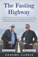 The Fasting Highway: Graeme Currie from Australia takes you on a journey through the highs and lows of beating a crippling food addiction by losing 60kg (132 pounds) living an Intermittent Fasting Lif 0648965201 Book Cover