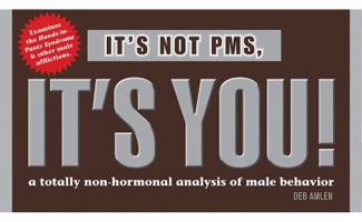 It's Not PMS, It's You!: A Totally Non-Hormonal Analysis of Male Behavior 1402770316 Book Cover