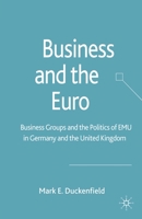 Business and the Euro: Business Groups and the Politics of Emu in Britain and Germany 1349547131 Book Cover
