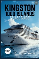 KINGSTON 1000 ISLANDS CRUISE GUIDE 2025: A Scenic Journey Through Majestic Waters, Iconic Islands, and Historic Landmarks B0F74S156Y Book Cover