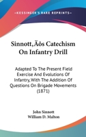 Sinnott's Catechism On Infantry Drill: Adapted To The Present Field Exercise And Evolutions Of Infantry, With The Addition Of Questions On Brigade Movements 1437067085 Book Cover