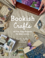 Bookish Crafts: 45 Fun, Easy Projects for Reading Enthusiasts B0DXZ16CPZ Book Cover