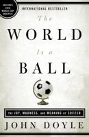 The World Is a Ball: The Joy, Madness, and Meaning of Soccer 1605291463 Book Cover