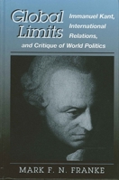Global Limits: Immanuel Kant, International Relations, and Critique of World Politics 0791449882 Book Cover
