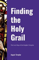 Finding the Holy Grail: The Lost Map of the Knights Templar 1446152405 Book Cover