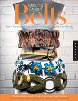 Making Stylish Belts: Do-it-Yourself Projects to Craft and Sew at Home 1592533728 Book Cover