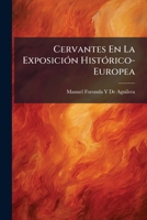 Cervantes En La Exposición Histórico-Europea: Con Una Carta-Prólogo Del Sr. Luis Vidart Y Dos Apéndices 114178789X Book Cover