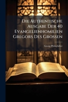 Die Authentische Ausgabe Der 40 Evangelienhomilien Gregors Des Grossen (German Edition) 1023898012 Book Cover