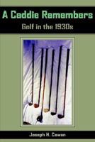 A Caddie Remembers: Golf in the 1930s 1418493570 Book Cover