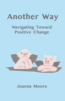 Another Way: Navigating Toward Positive Change B0BKP8FWP5 Book Cover