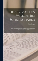 Der Primat Des Willens Bei Schopenhauer: Eine Kritische Untersuchung Der Psychologischen Grundanschauung Schopenauers ... 1017667152 Book Cover