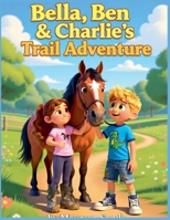 Bella, Ben and Charlie's Trail Adventure B0FX43NHKN Book Cover
