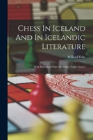 Chess In Iceland And In Icelandic Literature: With Historical Notes On Other Table-games 1016533969 Book Cover