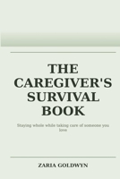 The Caregiver's Survival Book: Staying Functional, Honest, and Alive While Caring for Someone Dependent B0GWXZP3NT Book Cover
