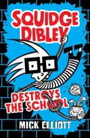 Squidge Dibley Destroys the School (Squidge Dibley, #1) 0734419422 Book Cover