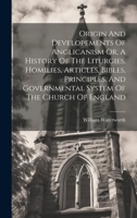 Origin And Developements Of Anglicanism Or, A History Of The Liturgies, Homilies, Articles, Bibles, Principles, And Governmental System Of The Church Of England 1022259563 Book Cover