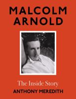 Malcolm Arnold: The Inside Story 1914471490 Book Cover