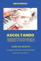 Ascoltando Beethoven: Guida all'ascolto - Le Sonate "centrali" per pianoforte dall'op.27 all'op.79 B0BM3MFKB8 Book Cover