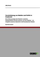 Verschränkung von Medien und Politik in Frankreich: Eine Diskursanalyse der Relation zwischen Staatspräsident Nicolas Sarkozy und den Medien - ein ... und französischen Medien 3656071306 Book Cover