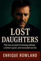 Lost Daughters: The True Account of Missing Siblings, a Father's Quest, and Concealed Secrets (Biography, autography and Memoir) B0FRNHZWWD Book Cover