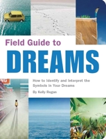 Field Guide to Dreams: How to Identify and Interpret the Symbols in Your Dreams 1594740194 Book Cover