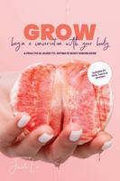 GROW Begin A Conversation With Your Body: A Practical Guide to Intimate Body Knowledge 176352499X Book Cover