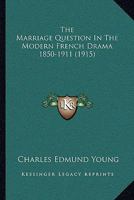 The Marriage Question In The Modern French Drama (1850-1911) 101161541X Book Cover