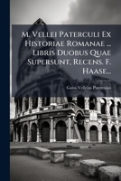 M. Vellei Paterculi Ex Historiae Romanae ... Libris Duobus Quae Supersunt, Recens. F. Haase... 1278219277 Book Cover