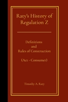 Raty's History of Regulation Z: Definitions and Rules of Construction (Act - Consumer) 1445267365 Book Cover